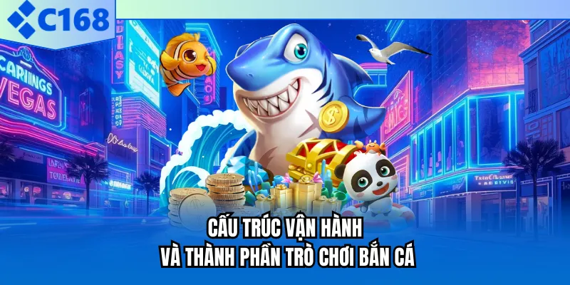Cấu trúc vận hành và thành phần trò chơi bắn cá