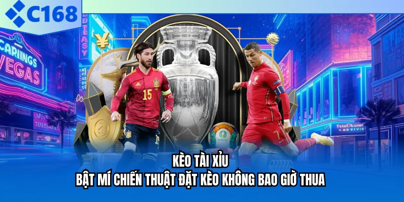 Kèo Tài Xỉu - Bật Mí Chiến Thuật Đặt Kèo Không Bao Giờ Thua